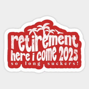 Retirement Here I Come So Long Suckers Retire Retiring 2025 Sticker